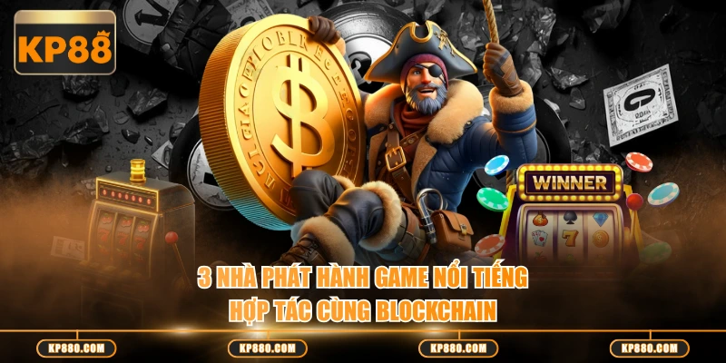 3 nhà phát hành game nổi tiếng hợp tác cùng BLOCKCHAIN