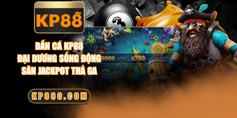 Bắn Cá KP88 - Đại Dương Sống Động, Săn Jackpot Thả Ga