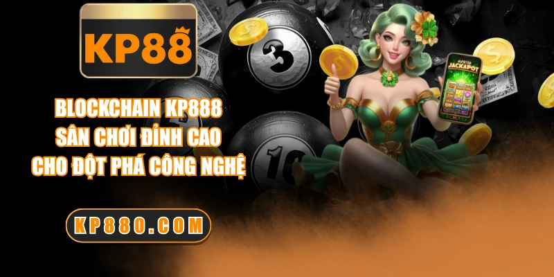 BLOCKCHAIN KP88 - Sân Chơi Đỉnh Cao Cho Đột Phá Công Nghệ