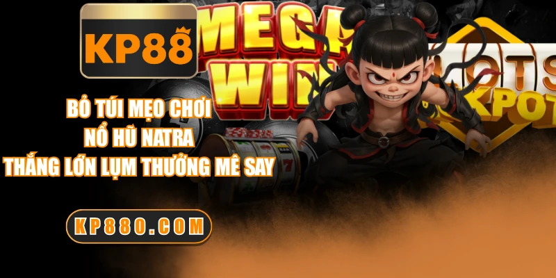 Bỏ Túi Mẹo Chơi Nổ Hũ Natra Thắng Lớn Lụm Thưởng Mê Say