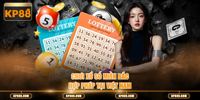 Chơi Xổ Số Miền Bắc hợp pháp tại Việt Nam