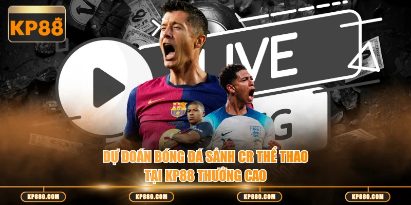 Dự đoán bóng đá sảnh CR Thể Thao tại KP88 thưởng cao