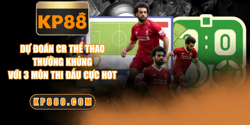 Dự Đoán CR Thể Thao Thưởng Khủng Với 3 Môn Thi Đấu Cực Hot