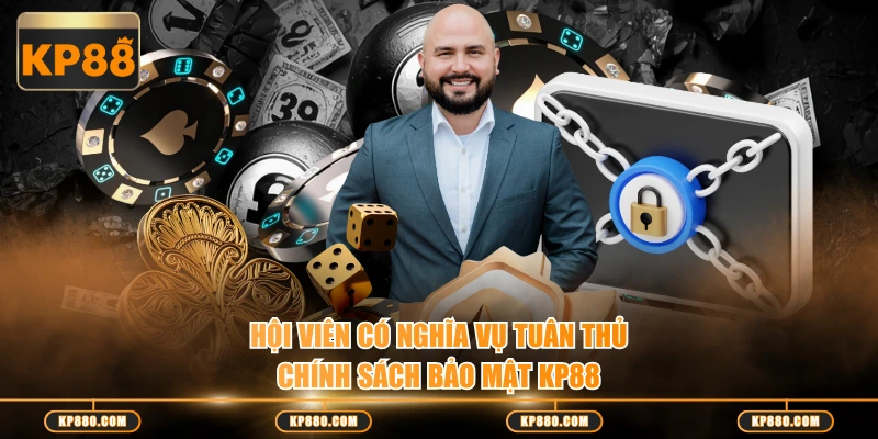 Hội viên có nghĩa vụ tuân thủ chính sách bảo mật KP88