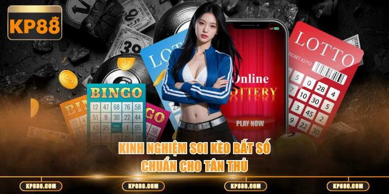 Kinh nghiệm soi kèo bắt số chuẩn cho tân thủ