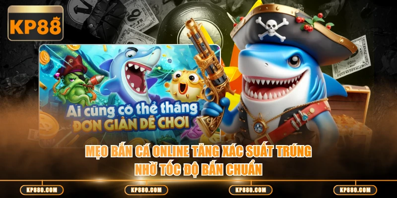 Mẹo bắn cá online tăng xác suất trúng nhờ tốc độ bắn chuẩn