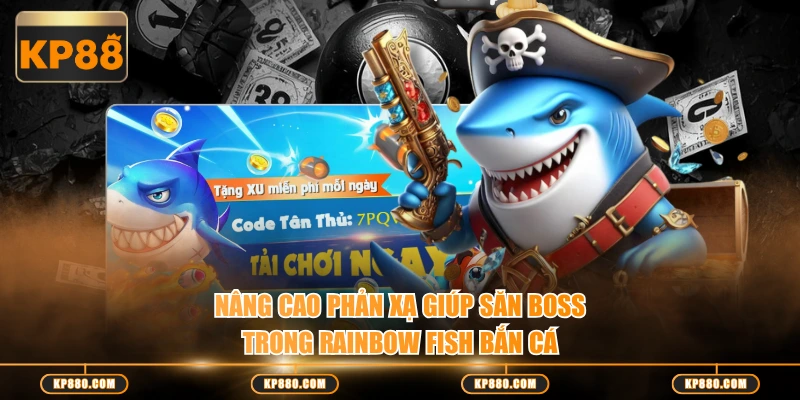 Nâng cao phản xạ giúp săn boss trong Rainbow Fish bắn cá