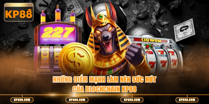 Những điểm mạnh làm nên sức hút của BLOCKCHAIN KP88
