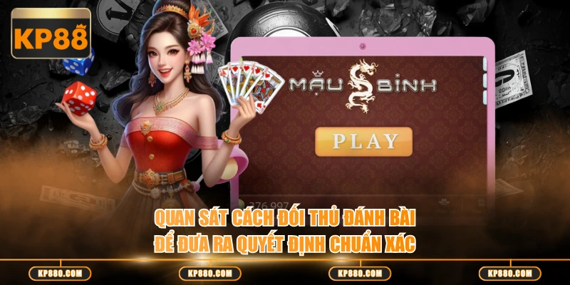 Quan sát cách đối thủ đánh bài để đưa ra quyết định chuẩn xác