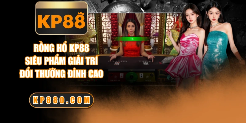 Rồng Hổ KP88 - Siêu Phẩm Giải Trí Đổi Thưởng Đỉnh Cao