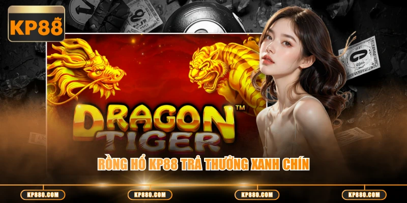 Rồng Hổ KP88 trả thưởng xanh chín