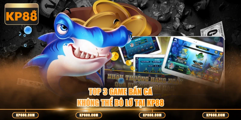 TOP 3 game bắn cá không thể bỏ lỡ tại KP88