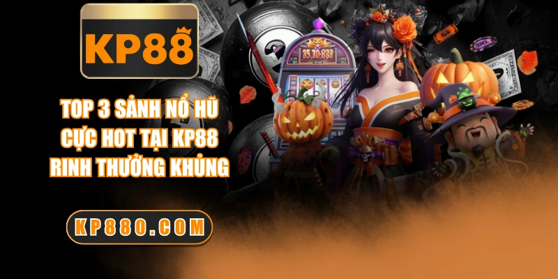 Top 3 Sảnh Nổ Hũ Cực Hot Tại KP88 Rinh Thưởng Khủng