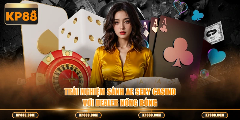 Trải nghiệm sảnh AE Sexy casino với Dealer nóng bỏng