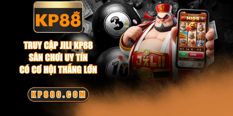 Truy Cập JILI KP88 - Sân Chơi Uy Tín Có Cơ Hội Thắng Lớn