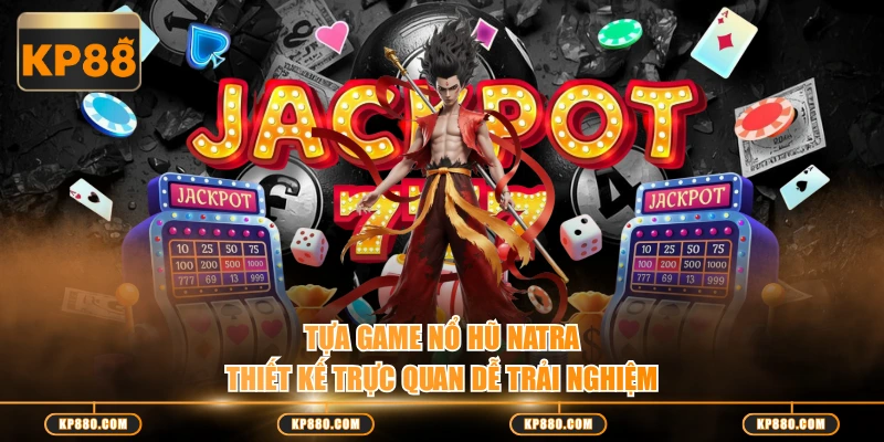 Tựa game nổ hũ Natra thiết kế trực quan dễ trải nghiệm