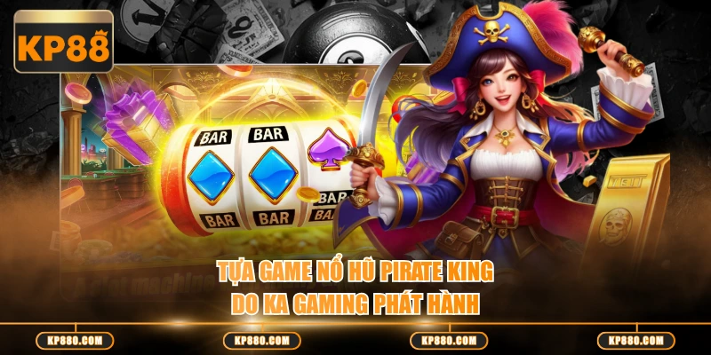 Tựa game nổ hũ Pirate King do KA Gaming phát hành