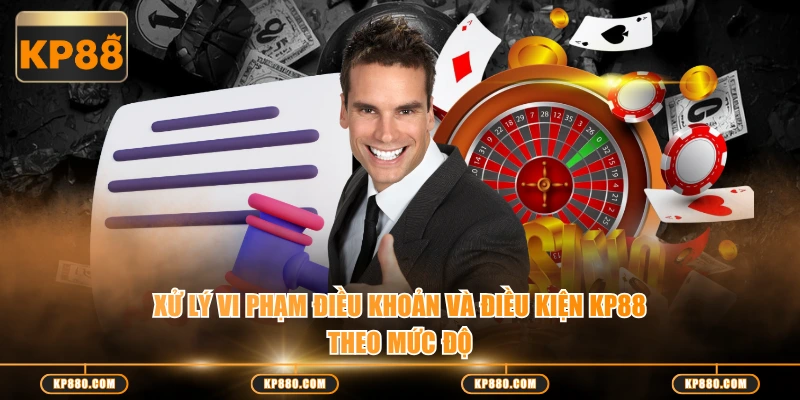 Xử lý vi phạm điều khoản và điều kiện KP88 theo mức độ